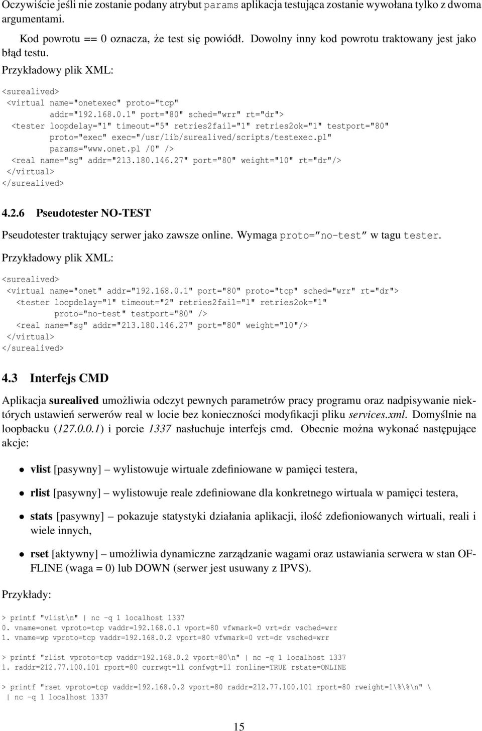 1" port="80" sched="wrr" rt="dr"> <tester loopdelay="1" timeout="5" retries2fail="1" retries2ok="1" testport="80" proto="exec" exec="/usr/lib/surealived/scripts/testexec.pl" params="www.onet.