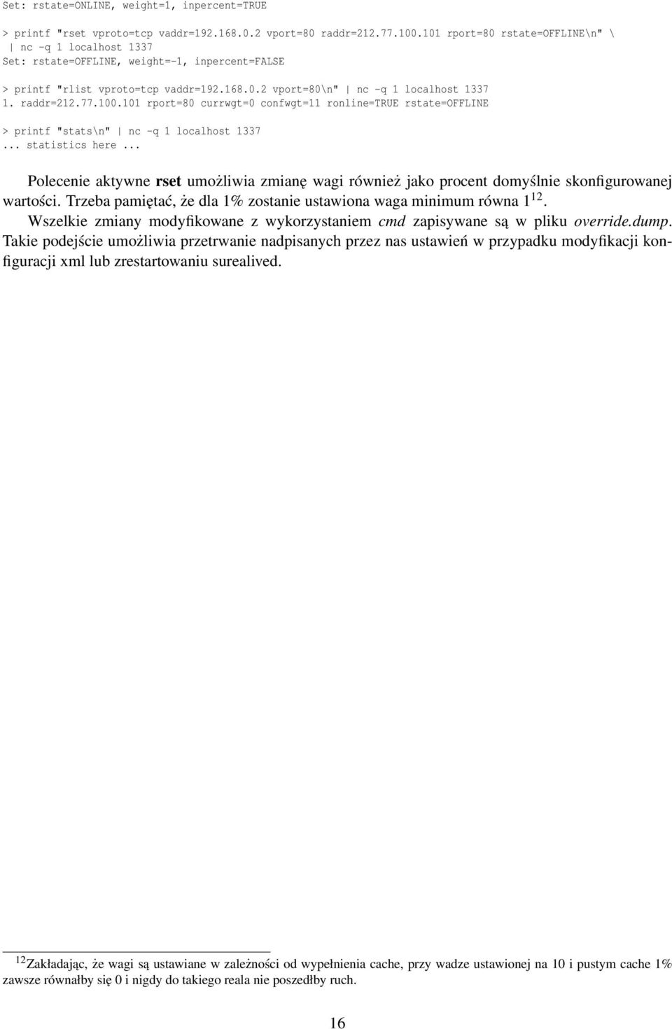 100.101 rport=80 currwgt=0 confwgt=11 ronline=true rstate=offline > printf "stats\n" nc -q 1 localhost 1337... statistics here.