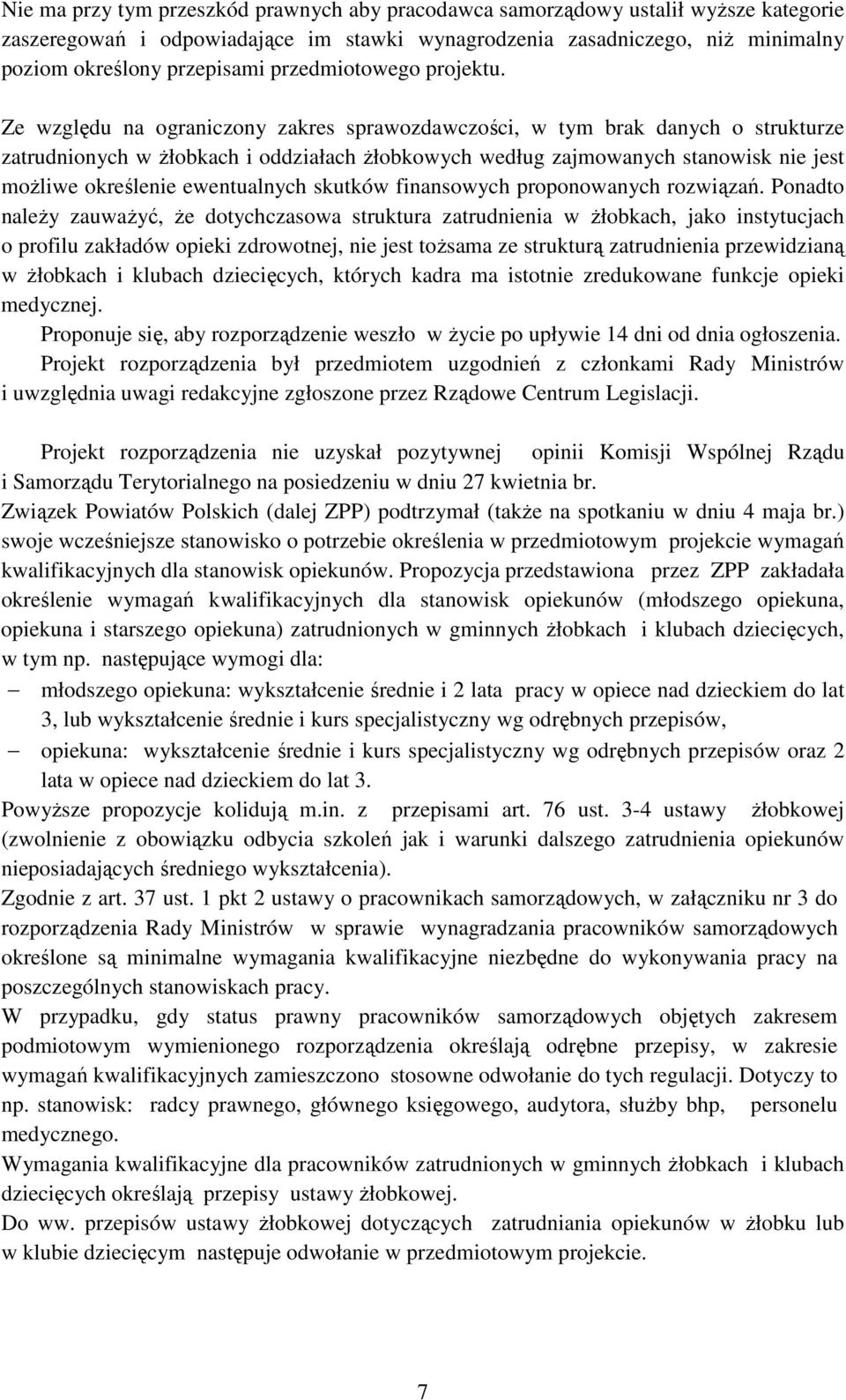 Ze względu na ograniczony zakres sprawozdawczości, w tym brak danych o strukturze zatrudnionych w żłobkach i oddziałach żłobkowych według zajmowanych stanowisk nie jest możliwe określenie