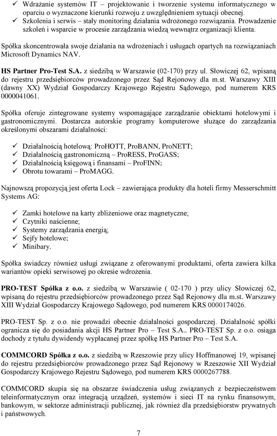 Spółka skoncentrowała swoje działania na wdrożeniach i usługach opartych na rozwiązaniach Microsoft Dynamics NAV. HS Partner Pro-Test S.A. z siedzibą w Warszawie (02-170) przy ul.