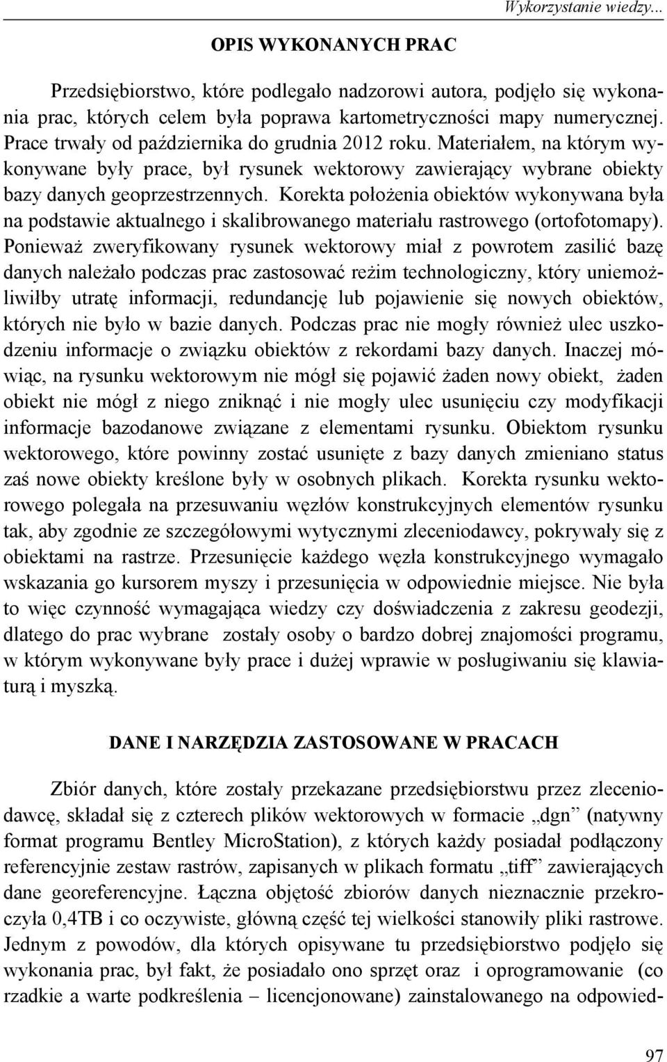 Korekta położenia obiektów wykonywana była na podstawie aktualnego i skalibrowanego materiału rastrowego (ortofotomapy).