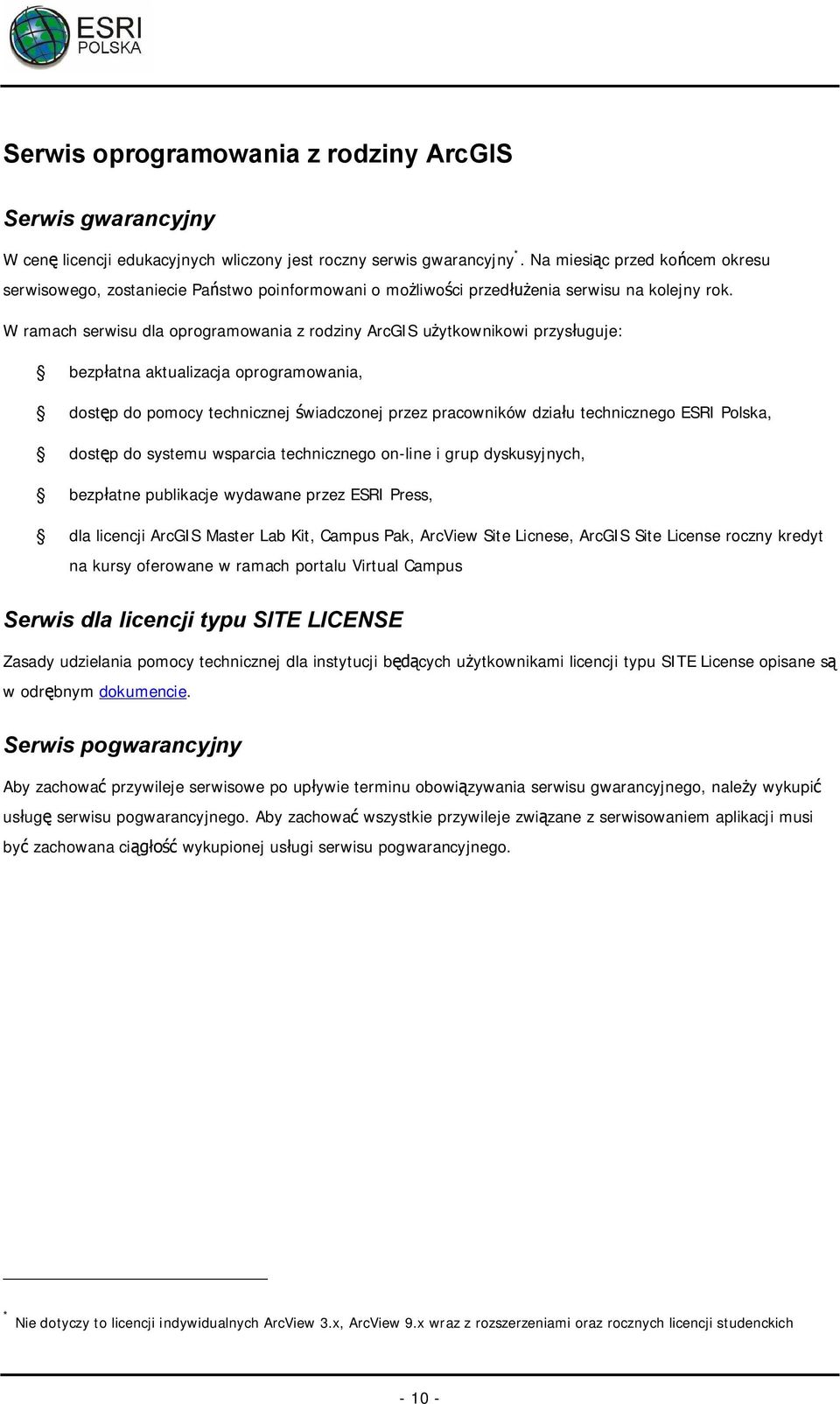W ramach serwisu dla oprogramowania z rodziny ArcGIS u ytkownikowi przys uguje: bezp atna aktualizacja oprogramowania, dost p do pomocy technicznej wiadczonej przez pracowników dzia u technicznego