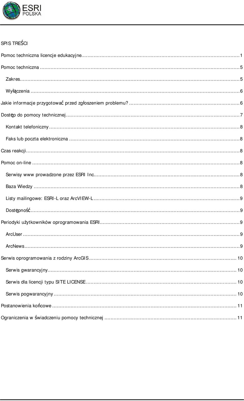 ..8 Baza Wiedzy...8 Listy mailingowe: ESRI-L oraz ArcVIEW-L...9 Dost pno...9 Periodyki u ytkowników oprogramowania ESRI...9 ArcUser...9 ArcNews.