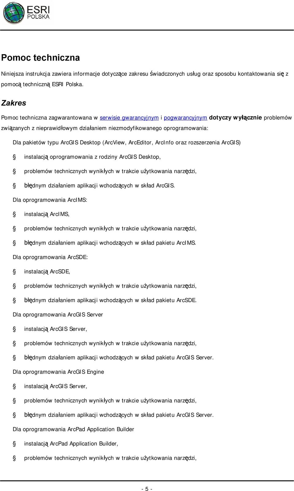 ArcGIS Desktop (ArcView, ArcEditor, ArcInfo oraz rozszerzenia ArcGIS) instalacj oprogramowania z rodziny ArcGIS Desktop, problemów technicznych wynik ych w trakcie u ytkowania narz dzi, dnym dzia