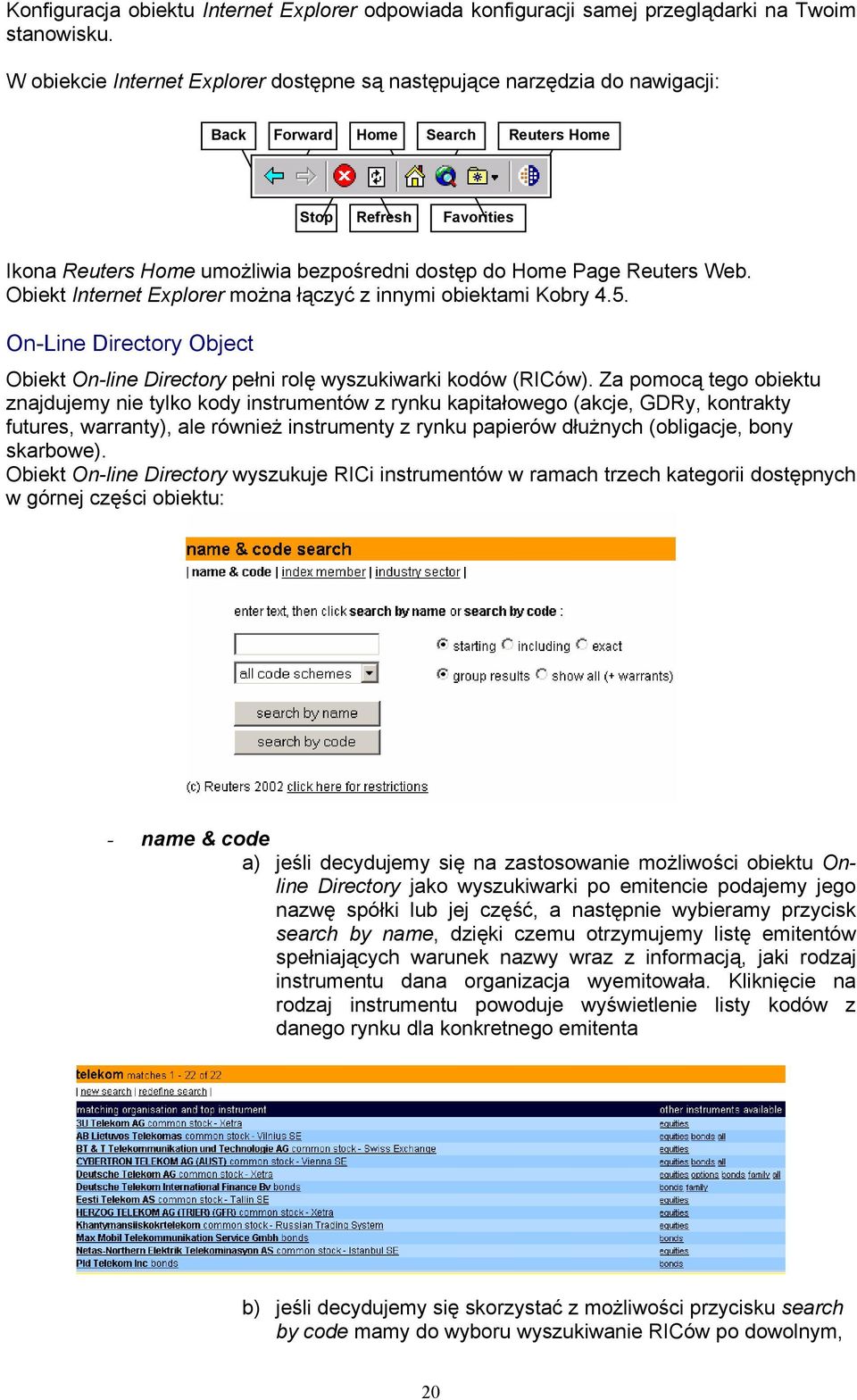Reuters Web. Obiekt Internet Explorer można łączyć z innymi obiektami Kobry 4.5. On-Line Directory Object Obiekt On-line Directory pełni rolę wyszukiwarki kodów (RICów).