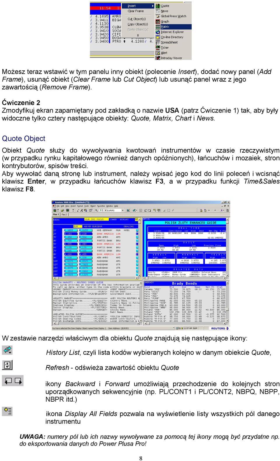 Quote Object Obiekt Quote służy do wywoływania kwotowań instrumentów w czasie rzeczywistym (w przypadku rynku kapitałowego również danych opóźnionych), łańcuchów i mozaiek, stron kontrybutorów,