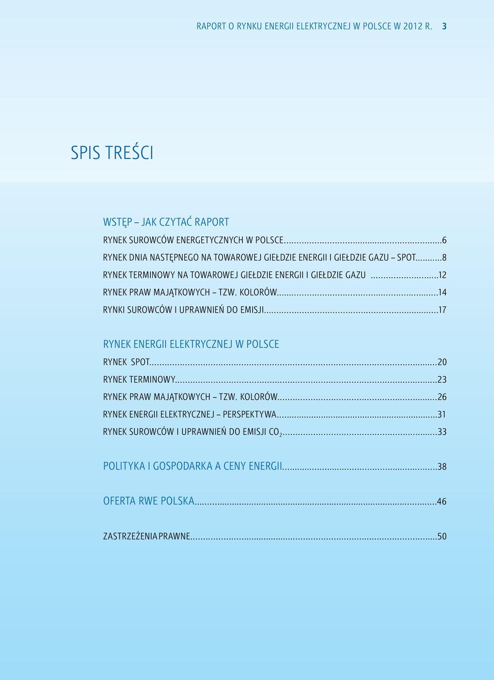 kolorów........... 14 Rynki surowców i uprawnień do emisji.......17 Rynek energii elektrycznej w Polsce Rynek spot..... 20 Rynek terminowy.......23 Rynek praw majątkowych tzw.