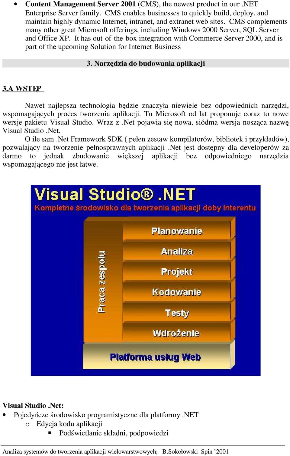 CMS complements many other great Microsoft offerings, including Windows 2000 Server, SQL Server and Office XP.