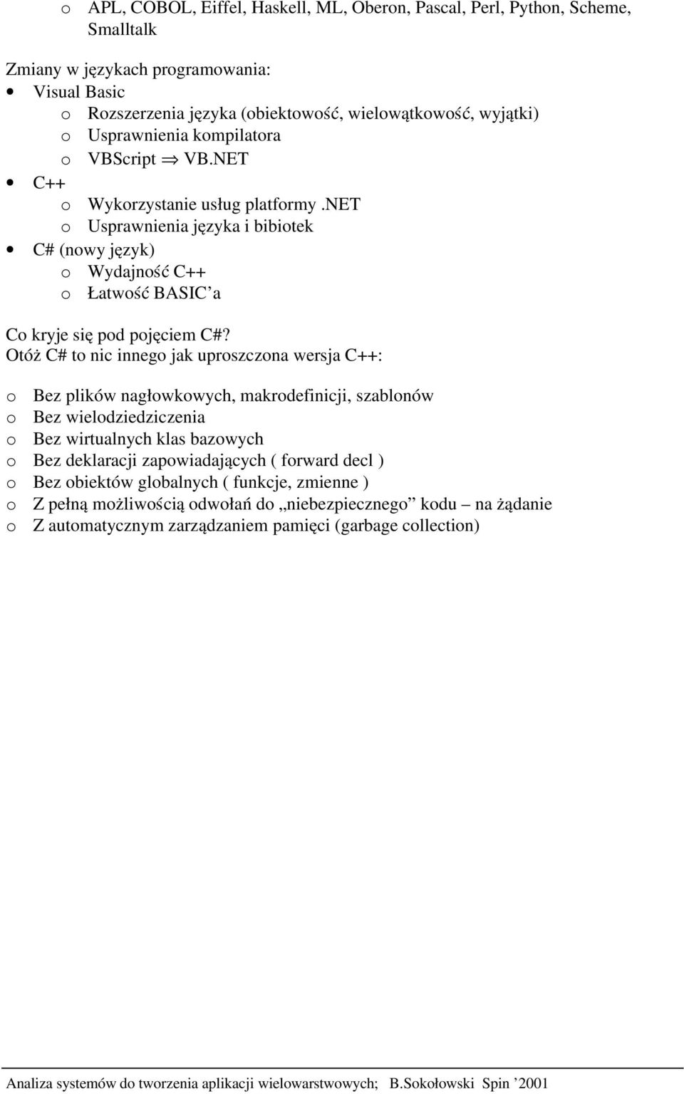 net o Usprawnienia języka i bibiotek C# (nowy język) o Wydajno ść C++ o Łatwo ść BASIC a Co kryje si ę pod pojęciem C#?