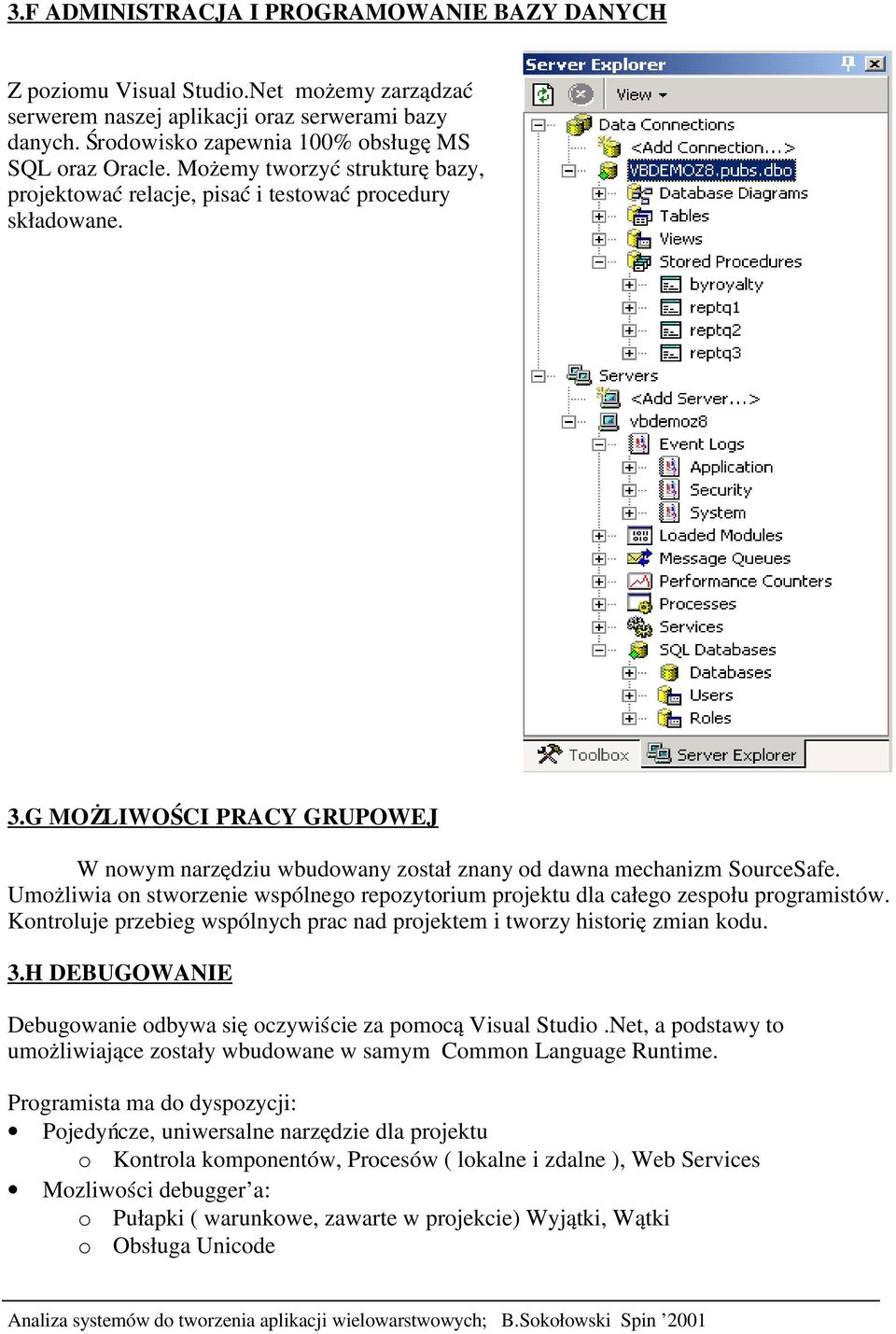 Umożliwia on stworzenie wspólnego repozytorium projektu dla całego zespołu programistów. Kontroluje przebieg wspólnych prac nad projektem i tworzy histori ę zmian kodu. 3.