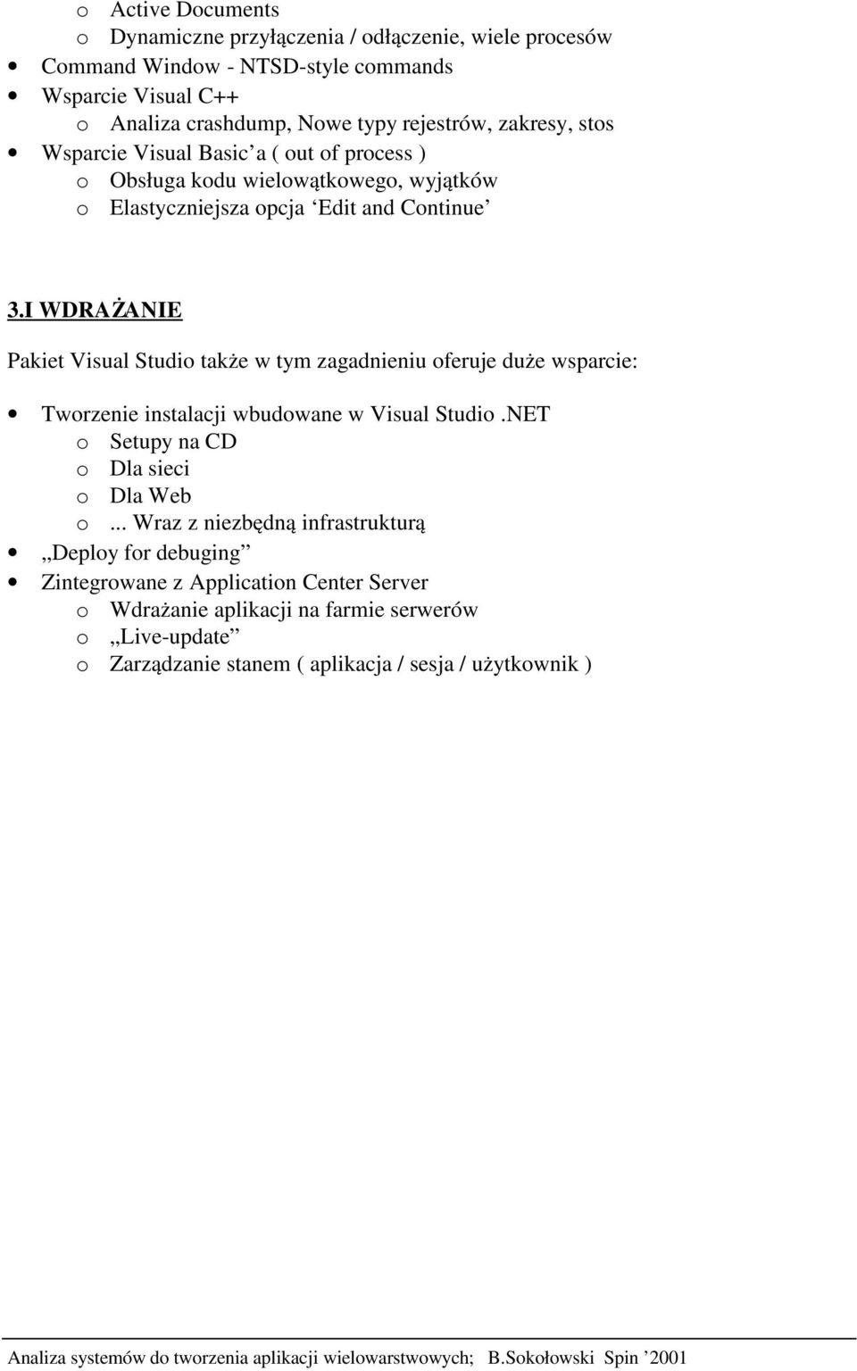 I WDRAŻANIE Pakiet Visual Studio także w tym zagadnieniu oferuje duże wsparcie: Tworzenie instalacji wbudowane w Visual Studio.NET o Setupy na CD o Dla sieci o Dla Web o.