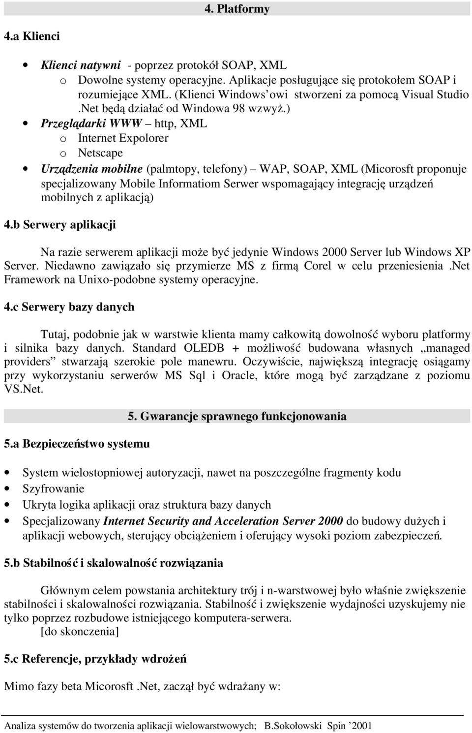 ) Przeglą darki WWW http, XML o Internet Expolorer o Netscape Urzą dzenia mobilne (palmtopy, telefony) WAP, SOAP, XML (Micorosft proponuje specjalizowany Mobile Informatiom Serwer wspomagający