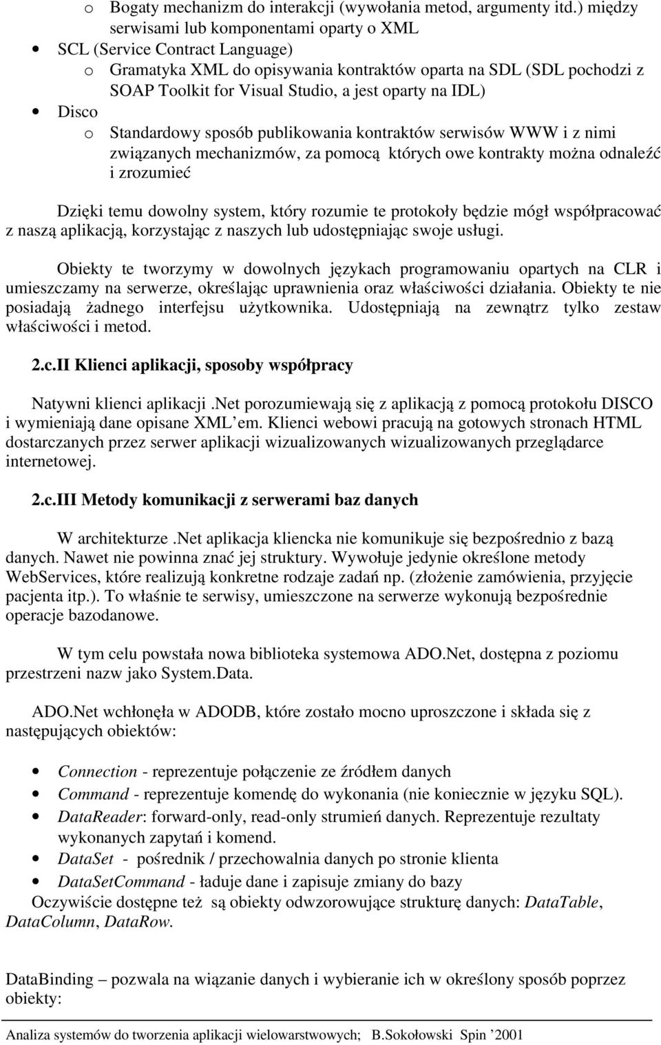 na IDL) Disco o Standardowy sposób publikowania kontraktów serwisów WWW i z nimi związanych mechanizmów, za pomoc ą których owe kontrakty można odnaleźć i zrozumieć Dzięki temu dowolny system, który