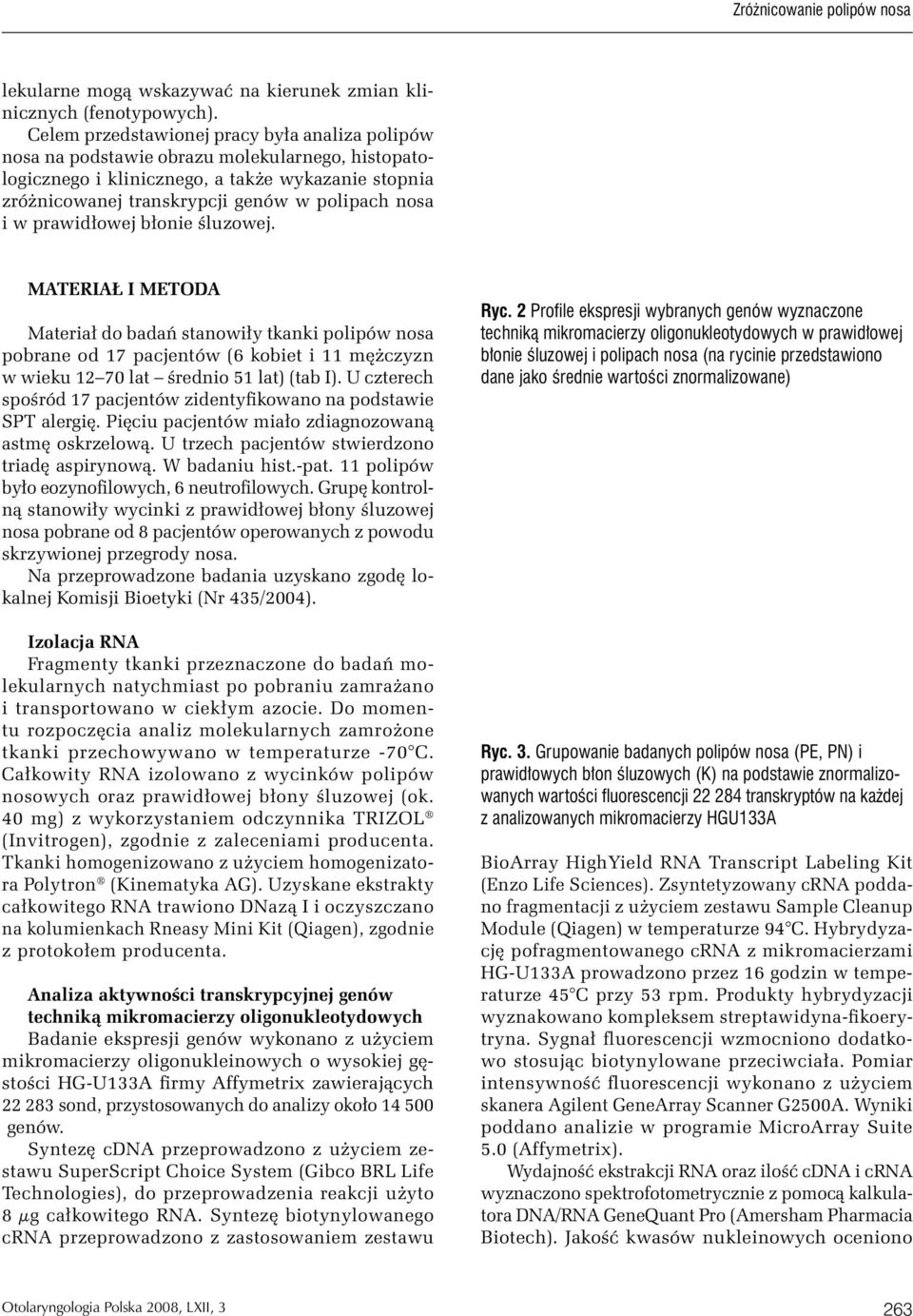 w prawidłowej błonie śluzowej. MATERIAŁ I METODA Materiał do badań stanowiły tkanki polipów nosa pobrane od 17 pacjentów (6 kobiet i 11 mężczyzn w wieku 12 70 lat średnio 51 lat) (tab I).