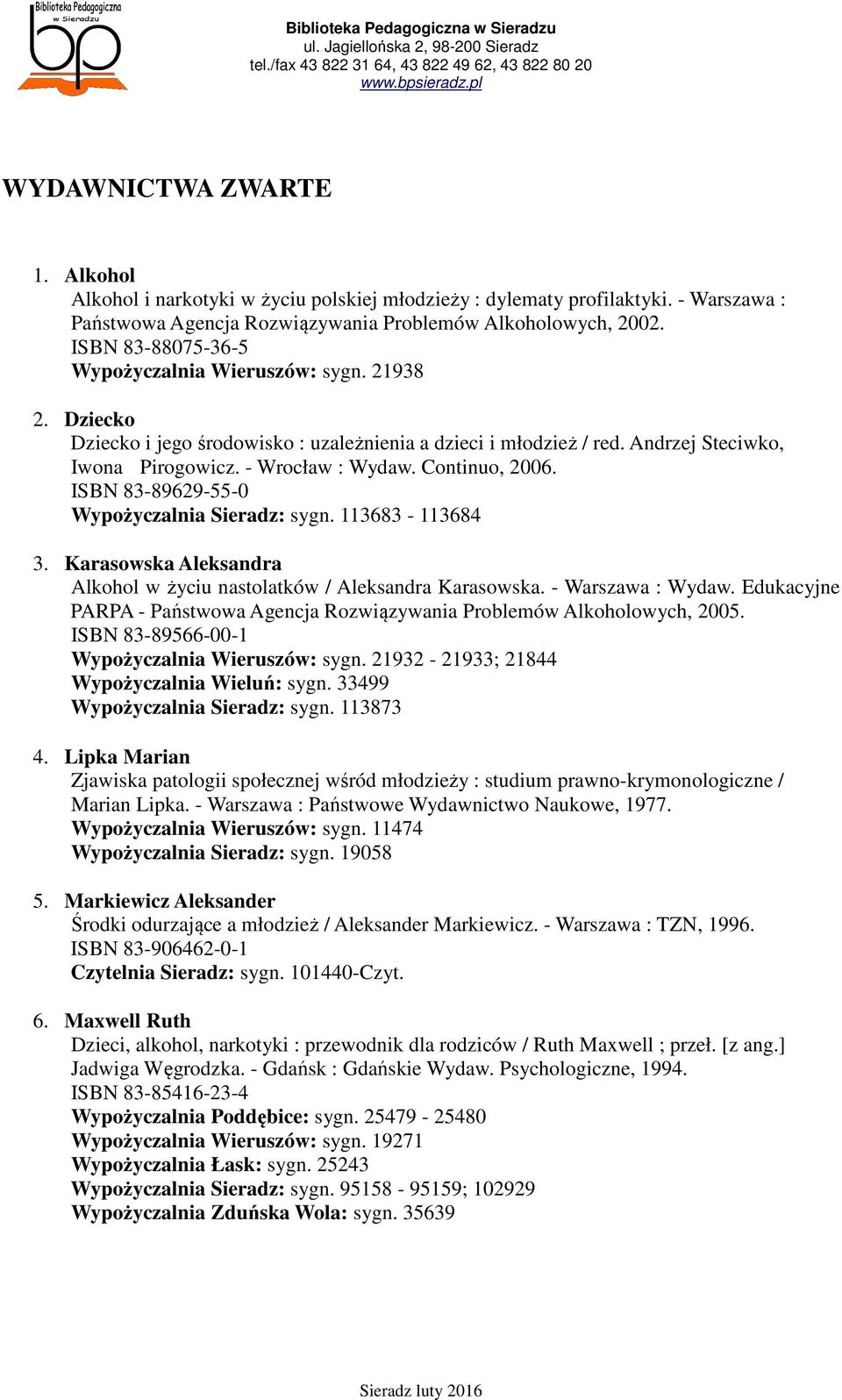 Continuo, 2006. ISBN 83-89629-55-0 Wypożyczalnia Sieradz: sygn. 113683-113684 3. Karasowska Aleksandra Alkohol w życiu nastolatków / Aleksandra Karasowska. - Warszawa : Wydaw.