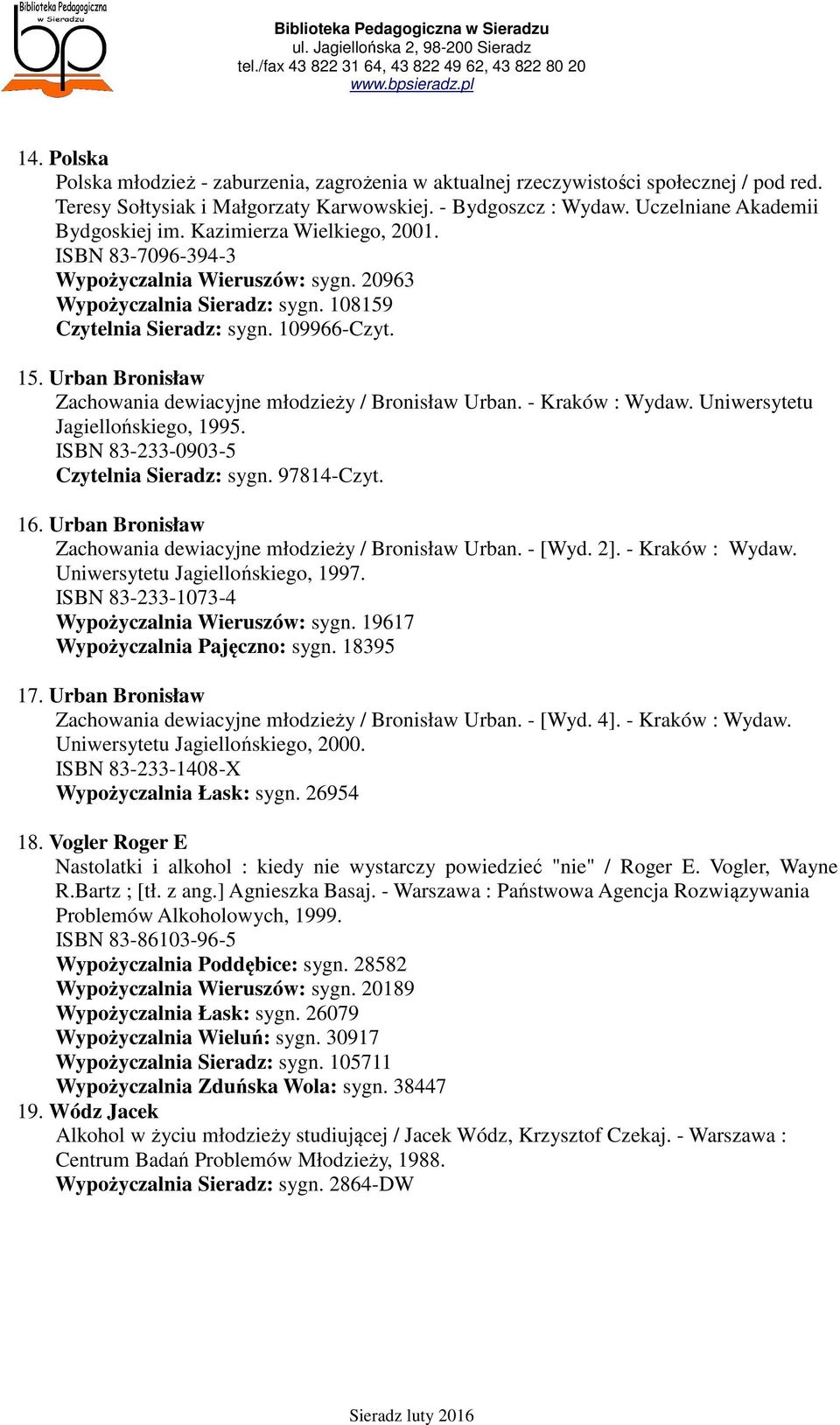Urban Bronisław Zachowania dewiacyjne młodzieży / Bronisław Urban. - Kraków : Wydaw. Uniwersytetu Jagiellońskiego, 1995. ISBN 83-233-0903-5 Czytelnia Sieradz: sygn. 97814-Czyt. 16.