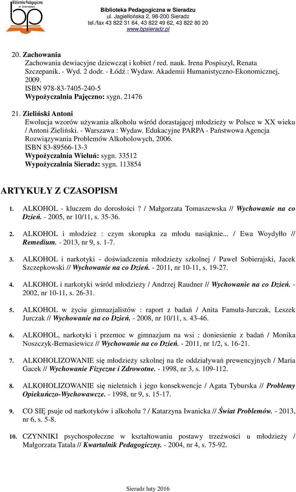 - Warszawa : Wydaw. Edukacyjne PARPA - Państwowa Agencja Rozwiązywania Problemów Alkoholowych, 2006. ISBN 83-89566-13-3 Wypożyczalnia Wieluń: sygn. 33512 Wypożyczalnia Sieradz: sygn.