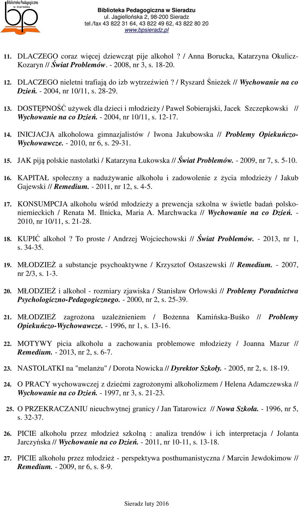 - 2004, nr 10/11, s. 12-17. 14. INICJACJA alkoholowa gimnazjalistów / Iwona Jakubowska // Problemy Opiekuńczo- Wychowawcze. - 2010, nr 6, s. 29-31. 15.
