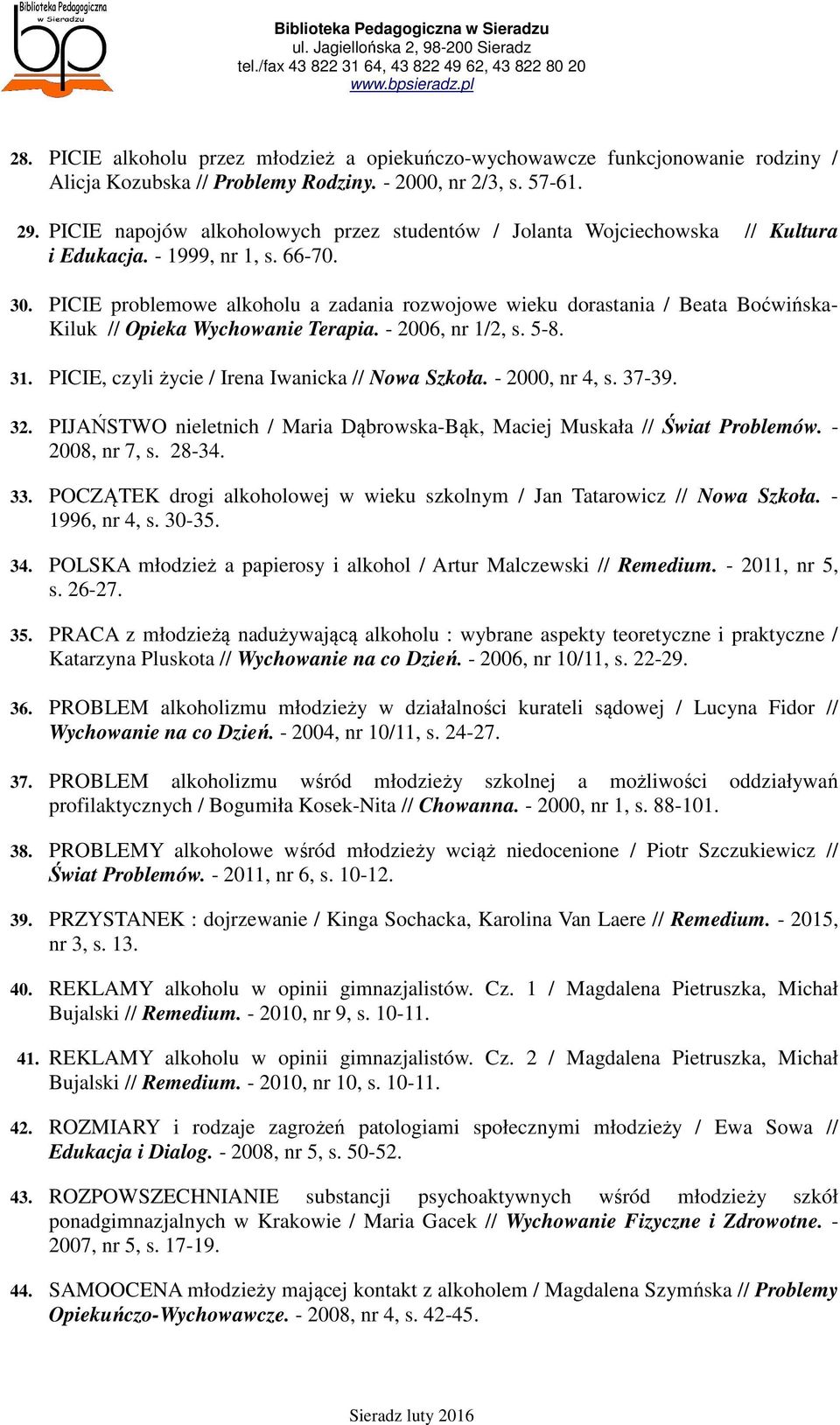 PICIE problemowe alkoholu a zadania rozwojowe wieku dorastania / Beata Boćwińska- Kiluk // Opieka Wychowanie Terapia. - 2006, nr 1/2, s. 5-8. 31. PICIE, czyli życie / Irena Iwanicka // Nowa Szkoła.