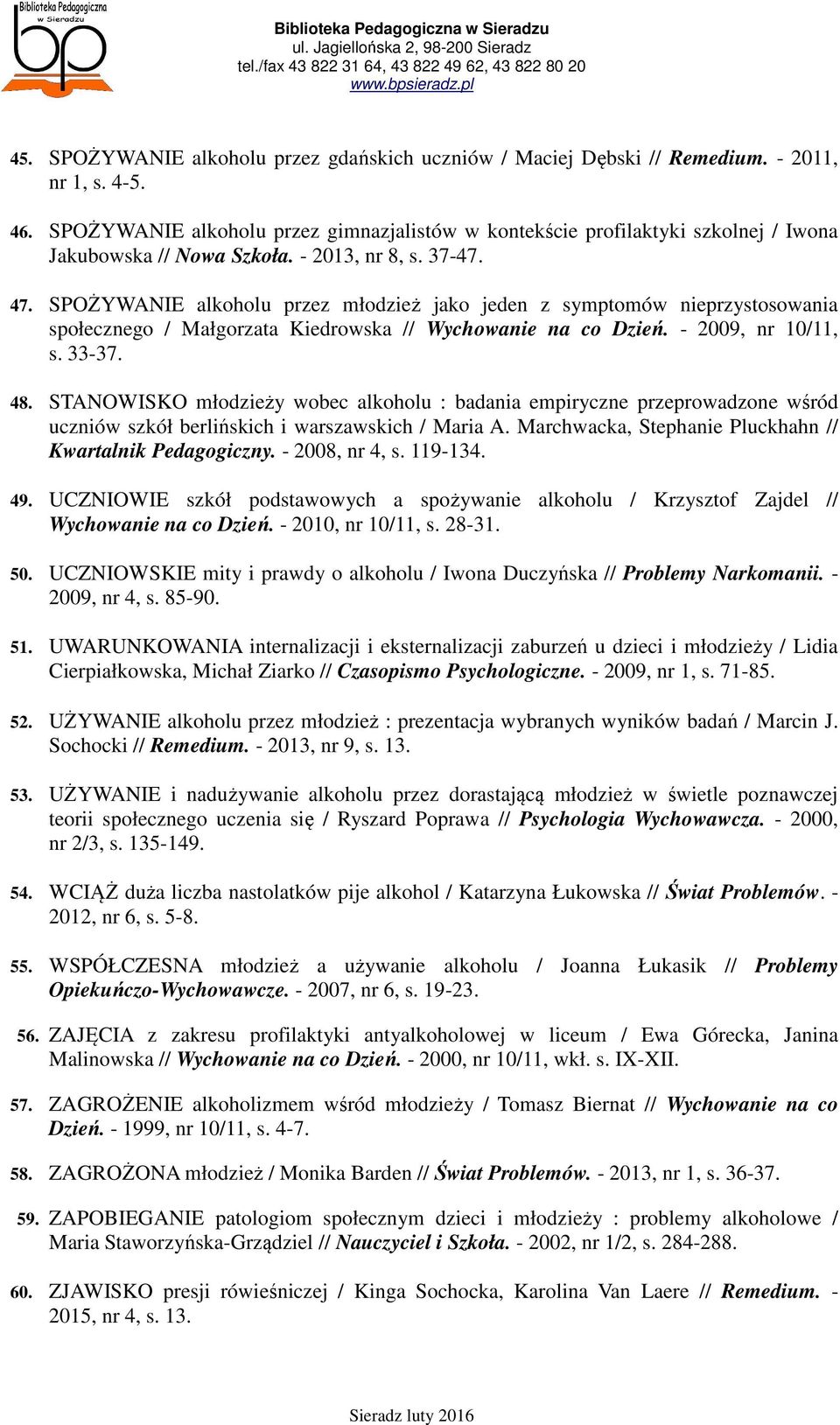 SPOŻYWANIE alkoholu przez młodzież jako jeden z symptomów nieprzystosowania społecznego / Małgorzata Kiedrowska // Wychowanie na co Dzień. - 2009, nr 10/11, s. 33-37. 48.