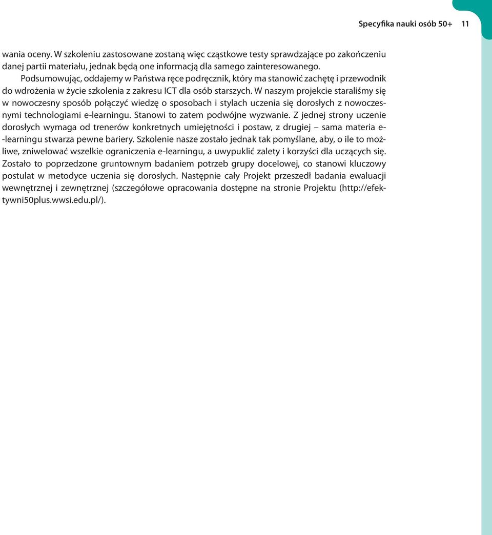 W naszym projekcie staraliśmy się w nowoczesny sposób połączyć wiedzę o sposobach i stylach uczenia się dorosłych z nowoczesnymi technologiami e-learningu. Stanowi to zatem podwójne wyzwanie.