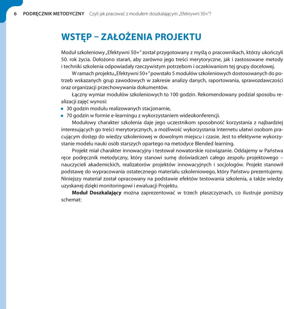 Dołożono starań, aby zarówno jego treści merytoryczne, jak i zastosowane metody i techniki szkolenia odpowiadały rzeczywistym potrzebom i oczekiwaniom tej grupy docelowej.