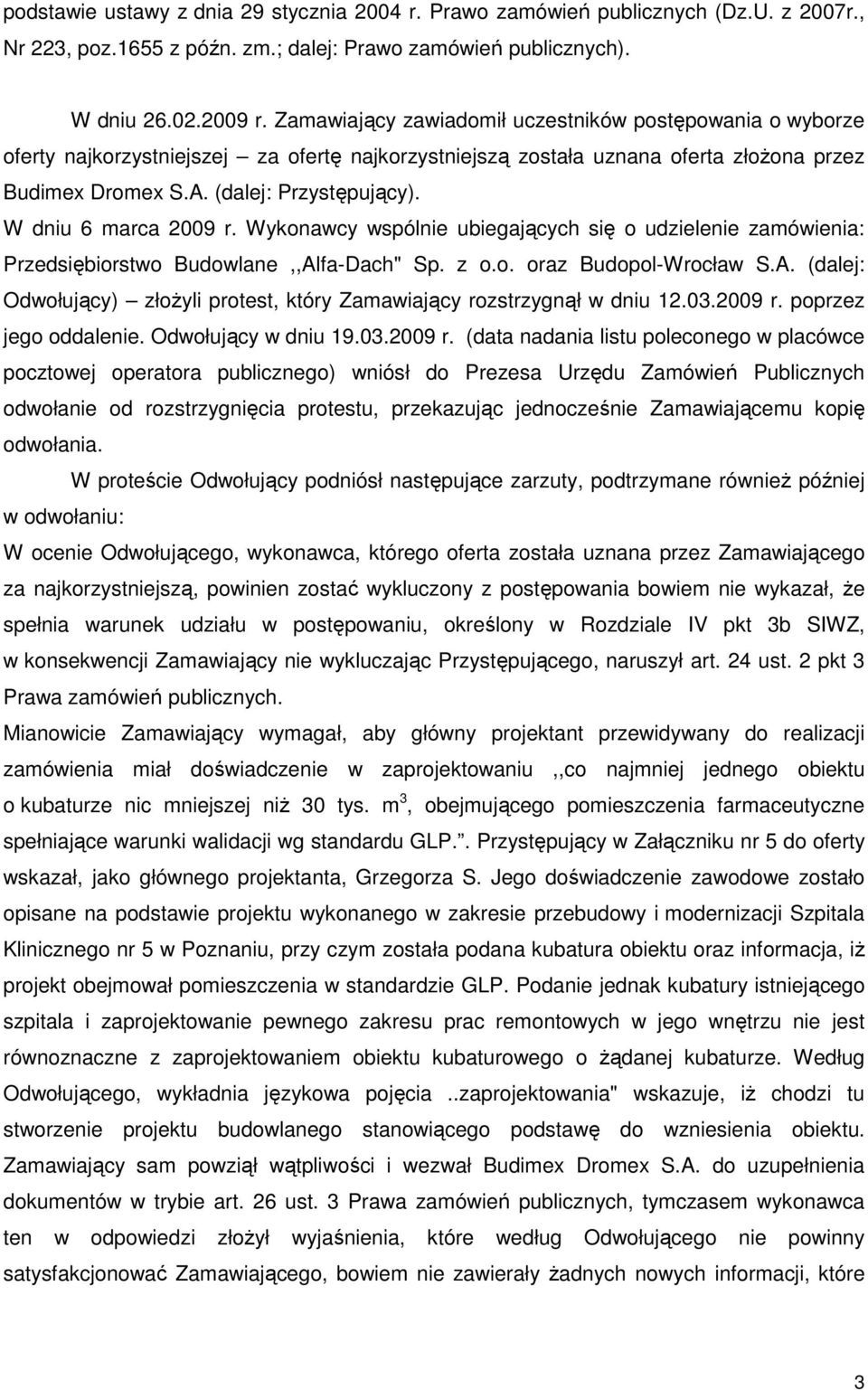 W dniu 6 marca 2009 r. Wykonawcy wspólnie ubiegających się o udzielenie zamówienia: Przedsiębiorstwo Budowlane,,Alfa-Dach" Sp. z o.o. oraz Budopol-Wrocław S.A. (dalej: Odwołujący) złoŝyli protest, który Zamawiający rozstrzygnął w dniu 12.