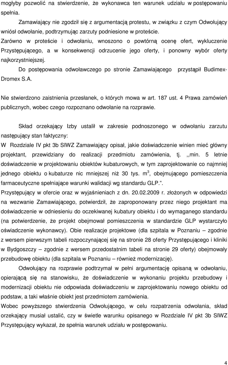 Zarówno w proteście i odwołaniu, wnoszono o powtórną ocenę ofert, wykluczenie Przystępującego, a w konsekwencji odrzucenie jego oferty, i ponowny wybór oferty najkorzystniejszej.