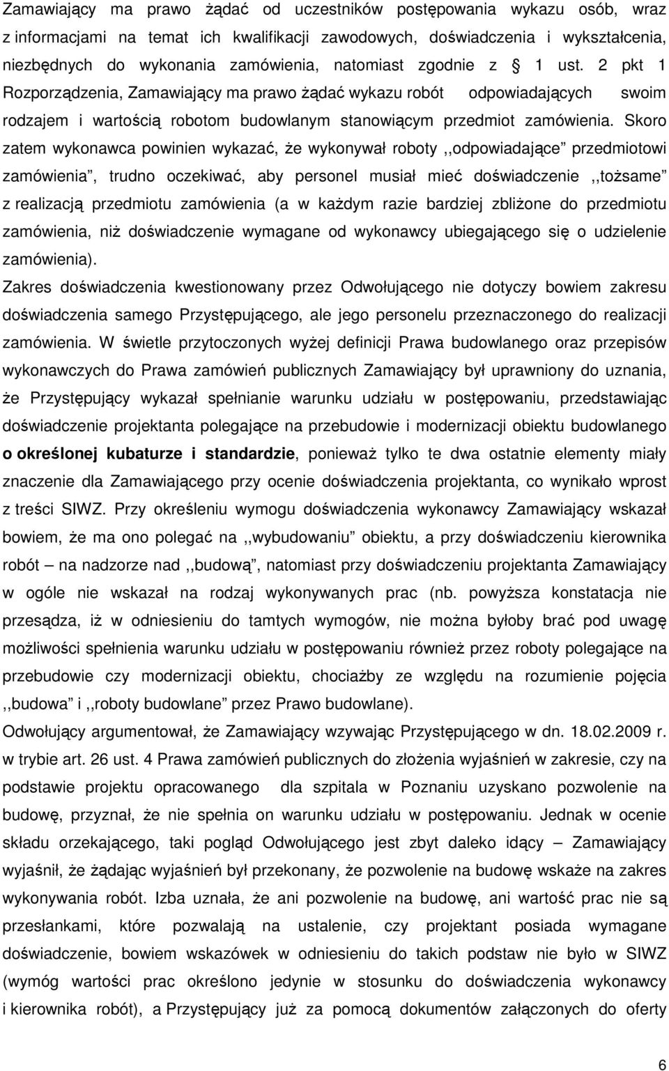 Skoro zatem wykonawca powinien wykazać, Ŝe wykonywał roboty,,odpowiadające przedmiotowi zamówienia, trudno oczekiwać, aby personel musiał mieć doświadczenie,,toŝsame z realizacją przedmiotu