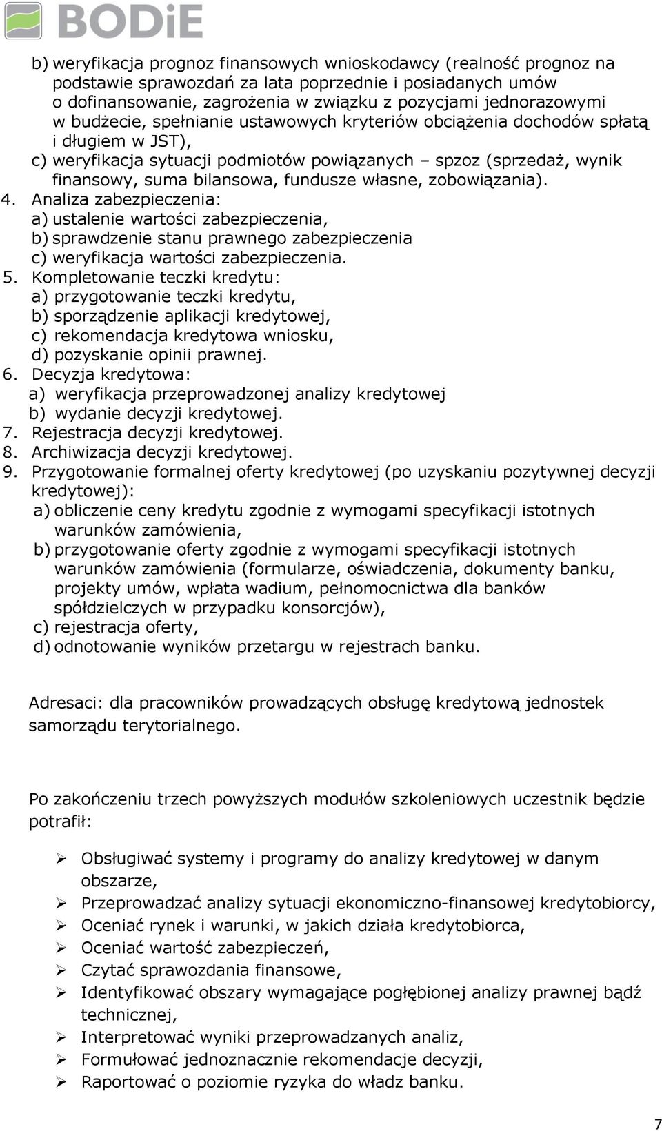 zobowiązania). 4. Analiza zabezpieczenia: a) ustalenie wartości zabezpieczenia, b) sprawdzenie stanu prawnego zabezpieczenia c) weryfikacja wartości zabezpieczenia. 5.