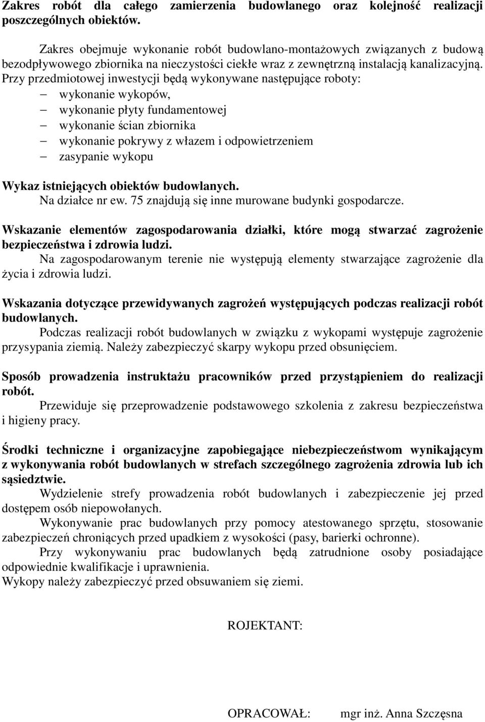 Przy przedmiotowej inwestycji będą wykonywane następujące roboty: wykonanie wykopów, wykonanie płyty fundamentowej wykonanie ścian zbiornika wykonanie pokrywy z włazem i odpowietrzeniem zasypanie