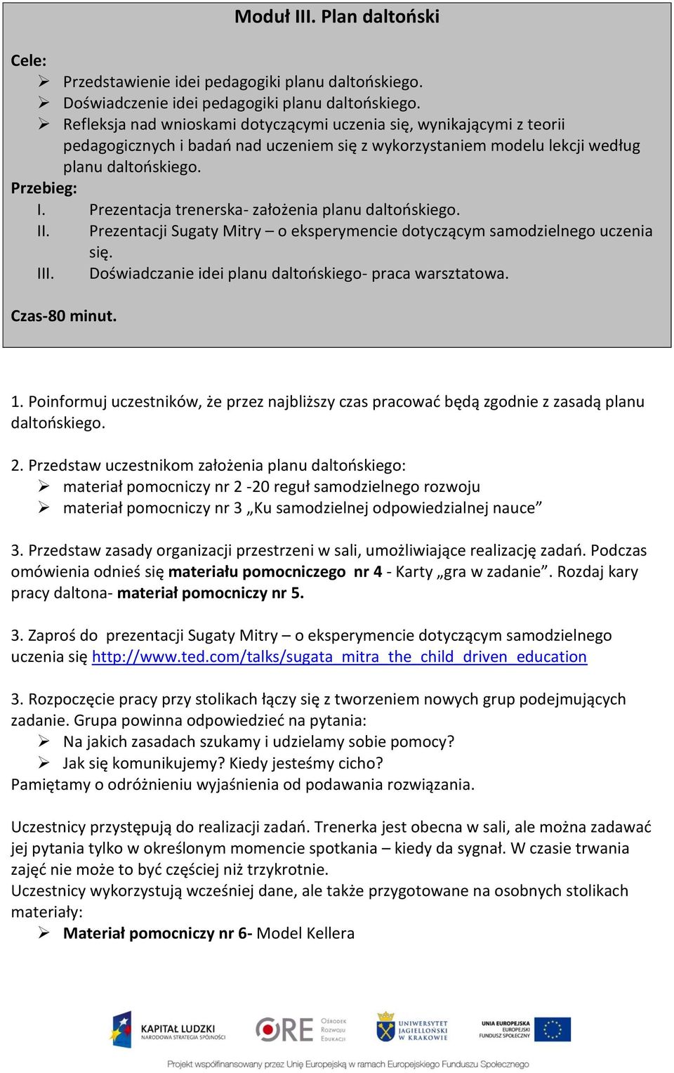 Prezentacja trenerska- założenia planu daltońskiego. II. Prezentacji Sugaty Mitry o eksperymencie dotyczącym samodzielnego uczenia się. III. Doświadczanie idei planu daltońskiego- praca warsztatowa.