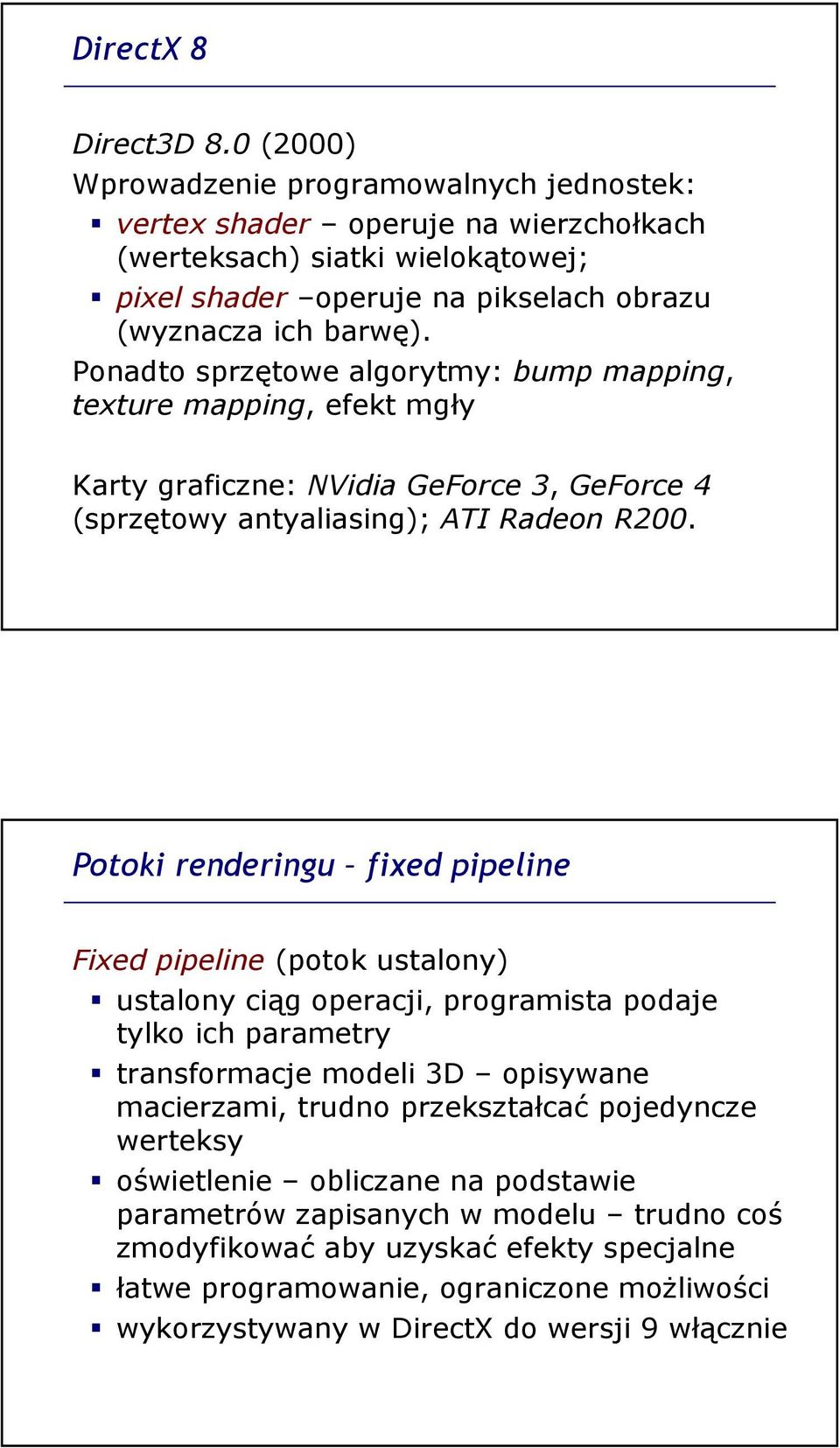 Ponadto sprzętowe algorytmy: bump mapping, texture mapping, efekt mgły Karty graficzne: NVidia GeForce 3, GeForce 4 (sprzętowy antyaliasing); ATI Radeon R200.