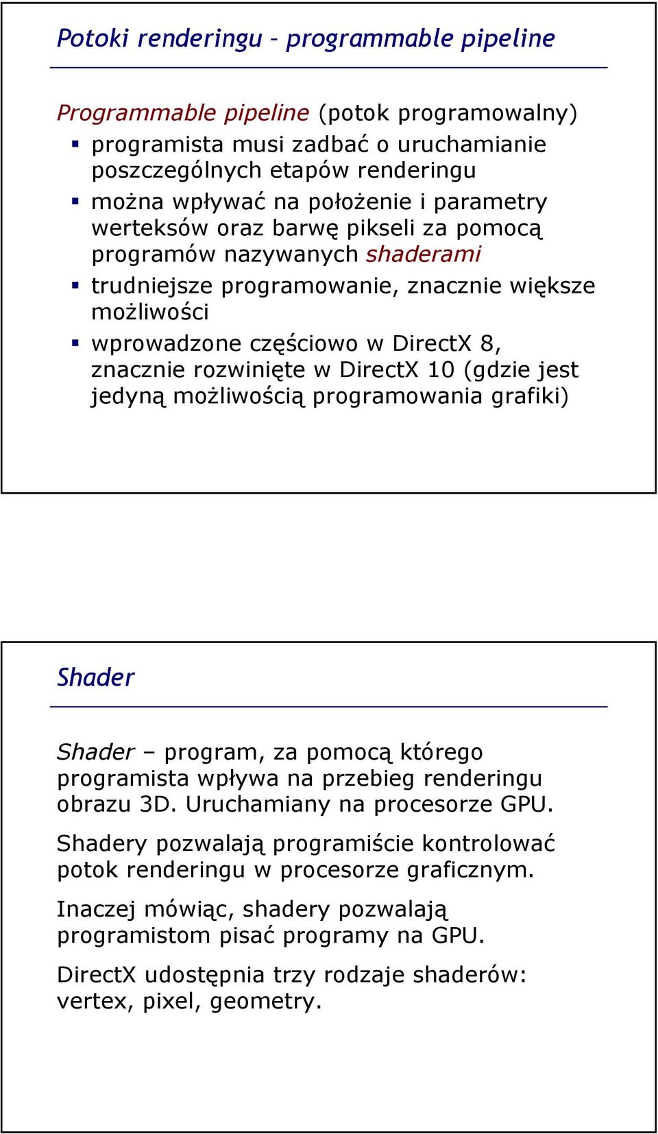 (gdzie jest jedyną możliwością programowania grafiki) Shader Shader program, za pomocą którego programista wpływa na przebieg renderingu obrazu 3D. Uruchamiany na procesorze GPU.