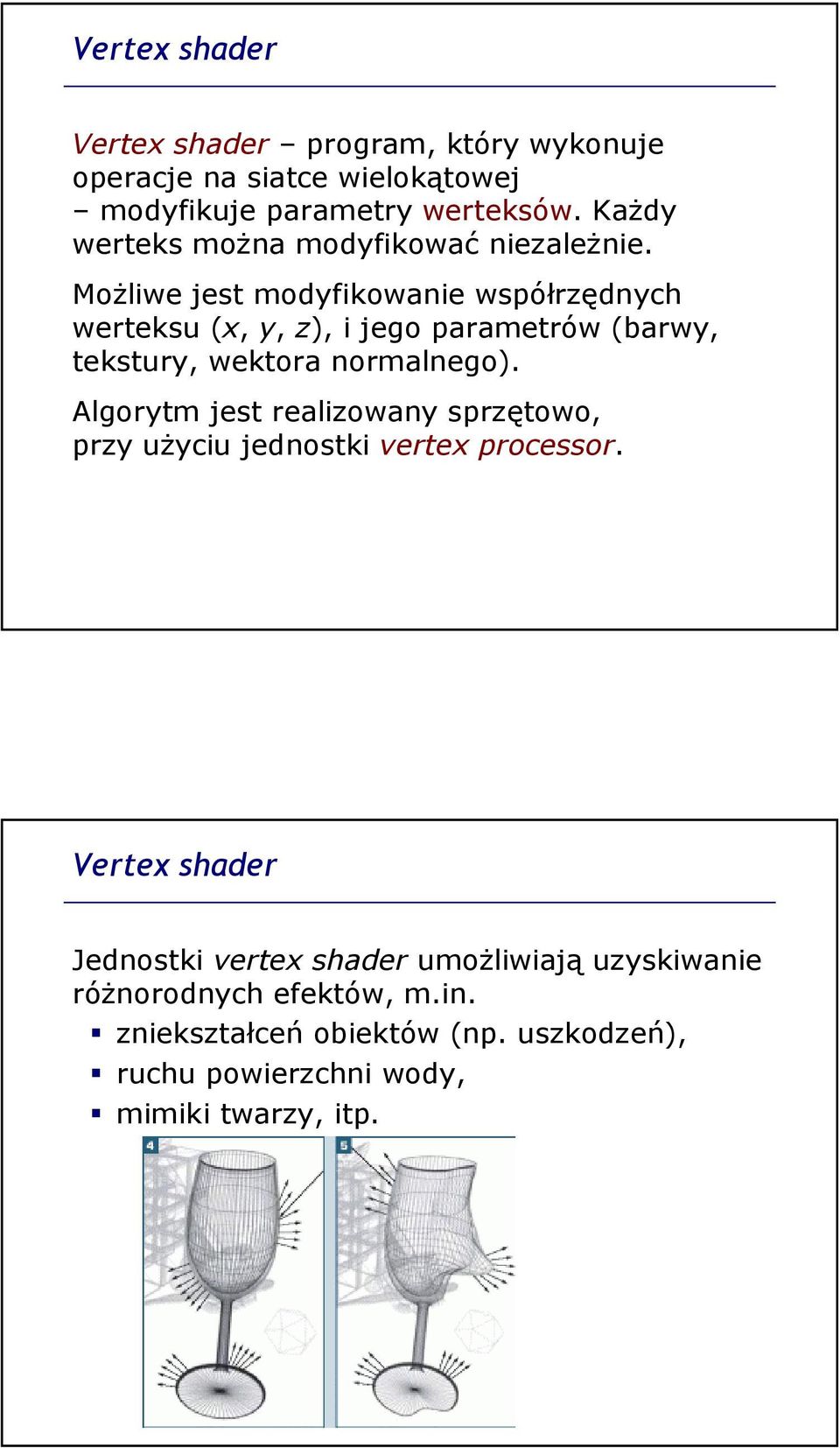 Możliwe jest modyfikowanie współrzędnych werteksu (x, y, z), i jego parametrów (barwy, tekstury, wektora normalnego).