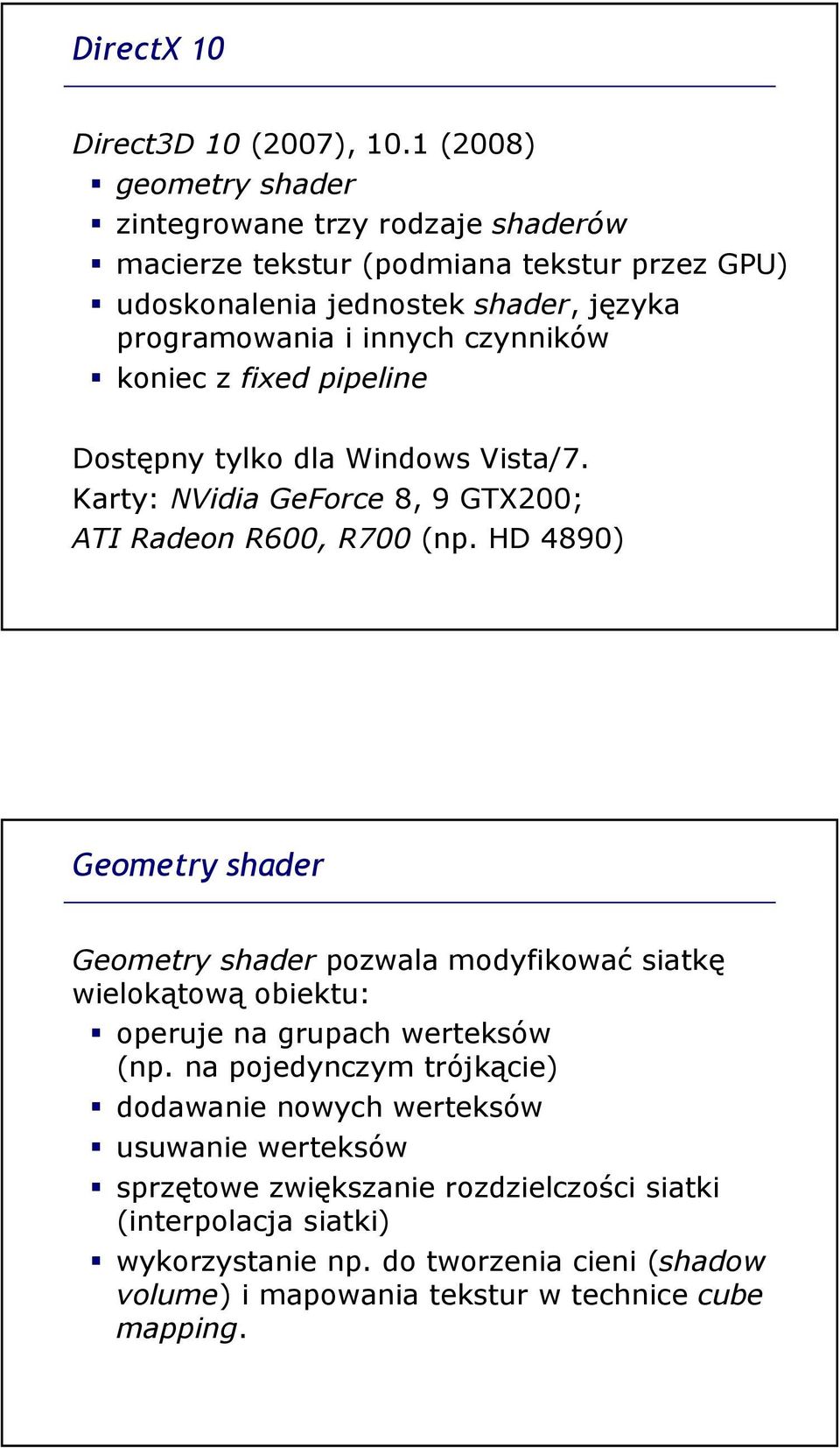 czynników koniec z fixed pipeline Dostępny tylko dla Windows Vista/7. Karty: NVidia GeForce 8, 9 GTX200; ATI Radeon R600, R700 (np.