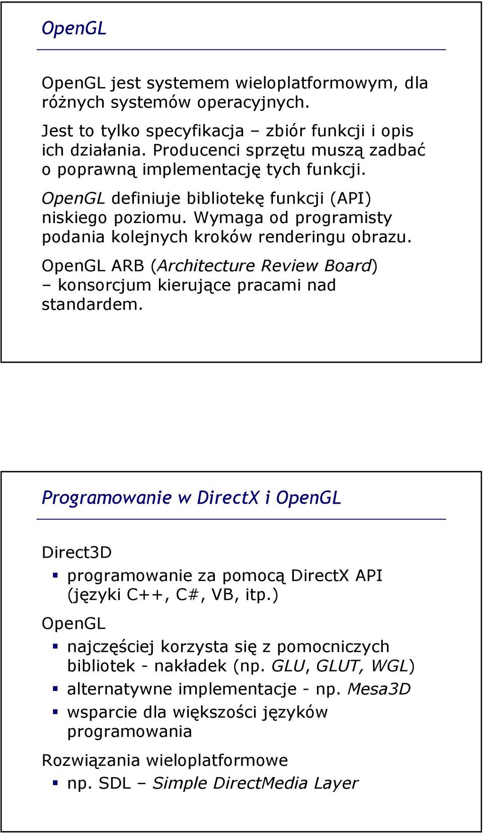 Wymaga od programisty podania kolejnych kroków renderingu obrazu. OpenGL ARB (Architecture Review Board) konsorcjum kierujące pracami nad standardem.