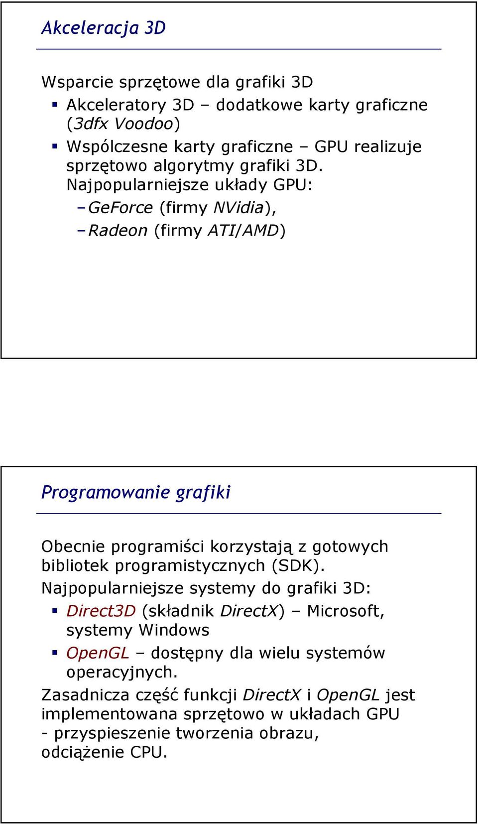 Najpopularniejsze układy GPU: GeForce (firmy NVidia), Radeon (firmy ATI/AMD) Programowanie grafiki Obecnie programiści korzystają z gotowych bibliotek