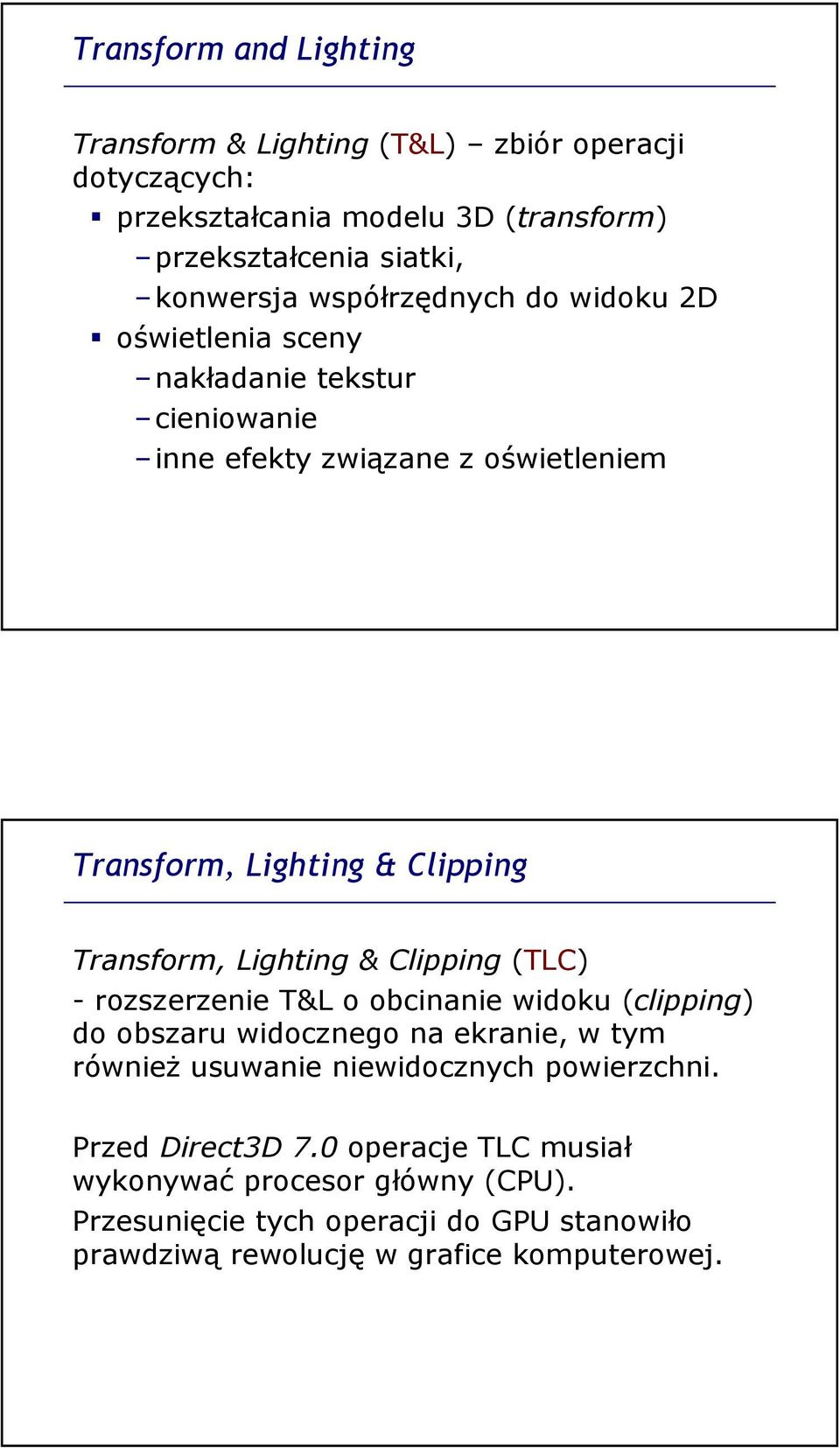 Lighting & Clipping (TLC) - rozszerzenie T&L o obcinanie widoku (clipping) do obszaru widocznego na ekranie, w tym również usuwanie niewidocznych