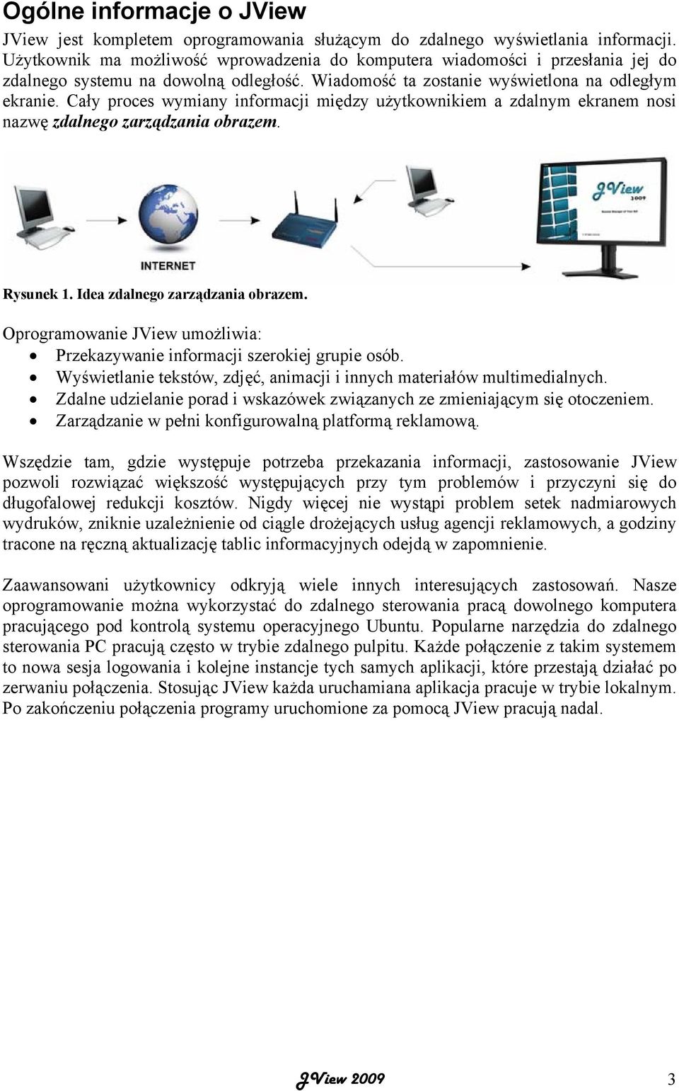 Cały proces wymiany informacji między użytkownikiem a zdalnym ekranem nosi nazwę zdalnego zarządzania obrazem. Rysunek 1. Idea zdalnego zarządzania obrazem.