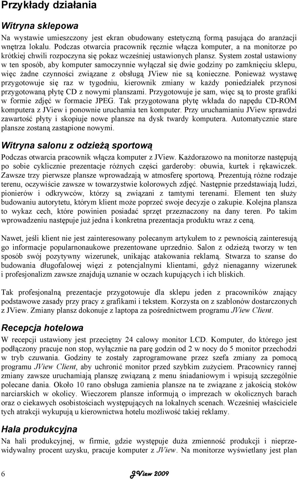 System został ustawiony w ten sposób, aby komputer samoczynnie wyłączał się dwie godziny po zamknięciu sklepu, więc żadne czynności związane z obsługą JView nie są konieczne.