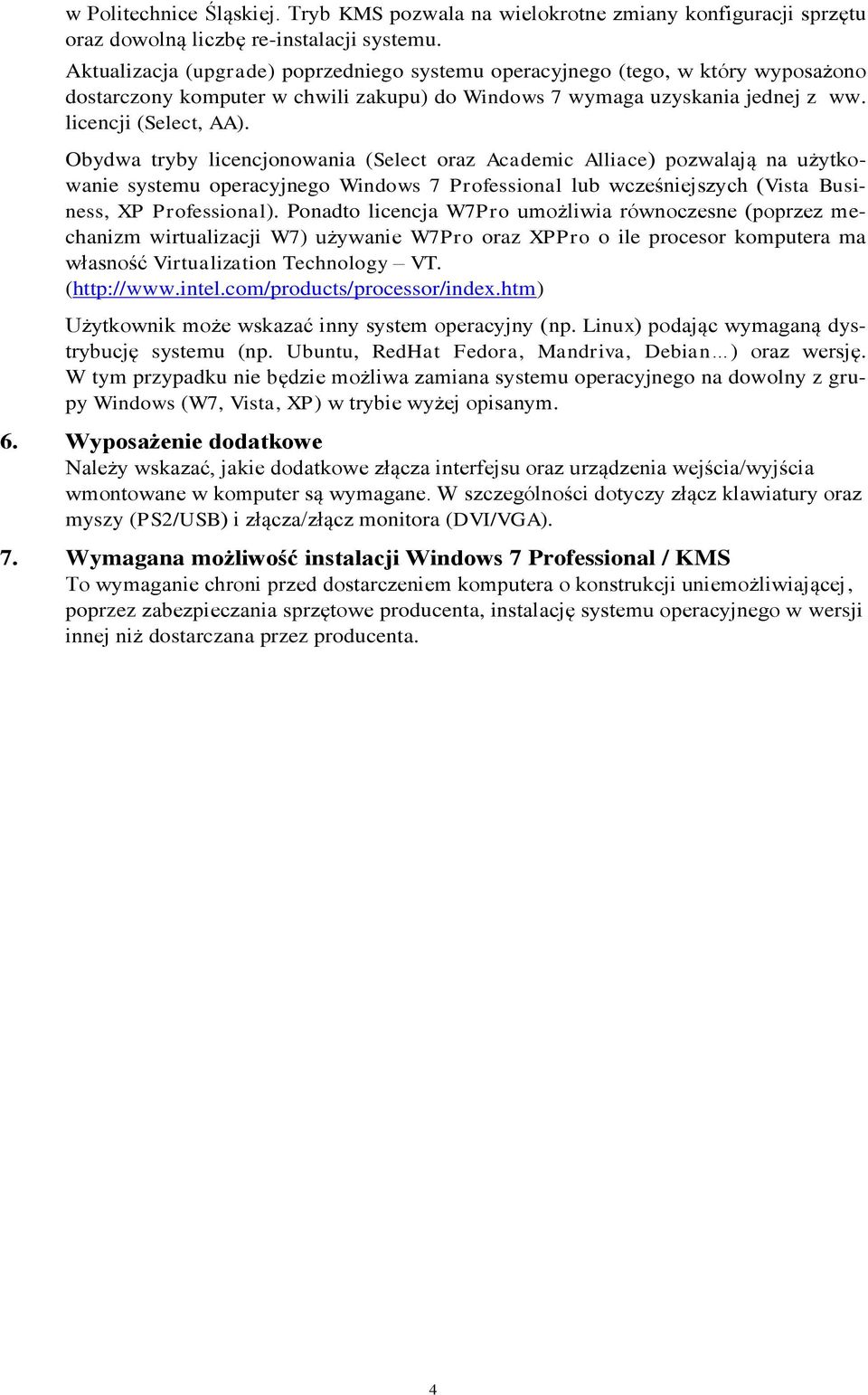 Obydwa tryby licencjonowania (Select oraz Academic Alliace) pozwalają na użytkowanie systemu operacyjnego Windows 7 Professional lub wcześniejszych (Vista Business, XP Professional).