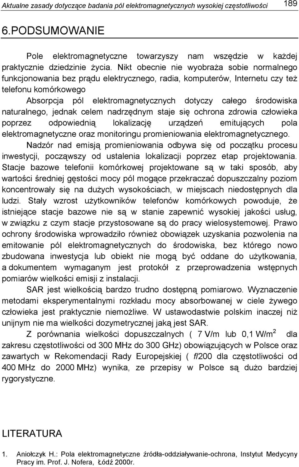 środowiska naturalnego, jednak celem nadrzędnym staje się ochrona zdrowia człowieka poprzez odpowiednią lokalizację urządzeń emitujących pola elektromagnetyczne oraz monitoringu promieniowania