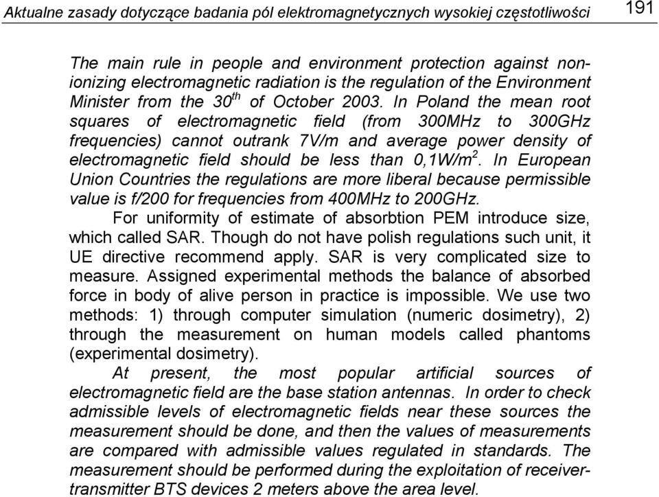 In Poland the mean root squares of electromagnetic field (from 300MHz to 300GHz frequencies) cannot outrank 7V/m and average power density of electromagnetic field should be less than 0,1W/m 2.