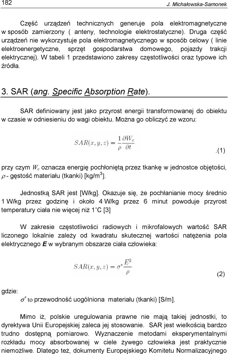 W tabeli 1 przedstawiono zakresy częstotliwości oraz typowe ich źródła. 3. SAR (ang. Specific Absorption Rate).