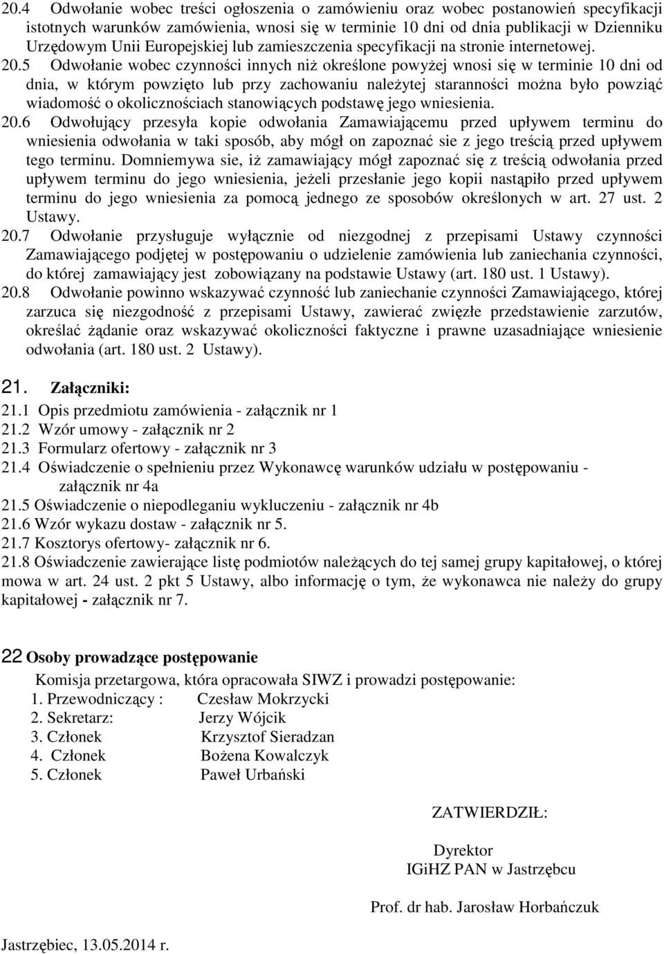 5 Odwołanie wobec czynności innych niŝ określone powyŝej wnosi się w terminie 10 dni od dnia, w którym powzięto lub przy zachowaniu naleŝytej staranności moŝna było powziąć wiadomość o