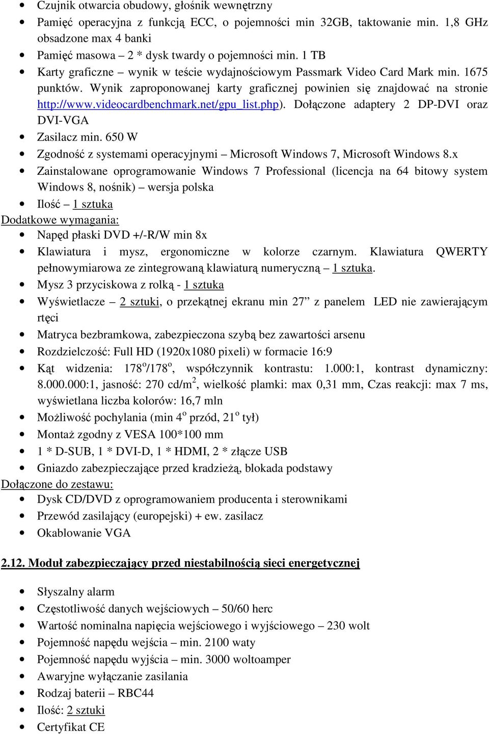 net/gpu_list.php). Dołączone adaptery 2 DP-DVI oraz DVI-VGA Zasilacz min. 650 W Zgodność z systemami operacyjnymi Microsoft Windows 7, Microsoft Windows 8.