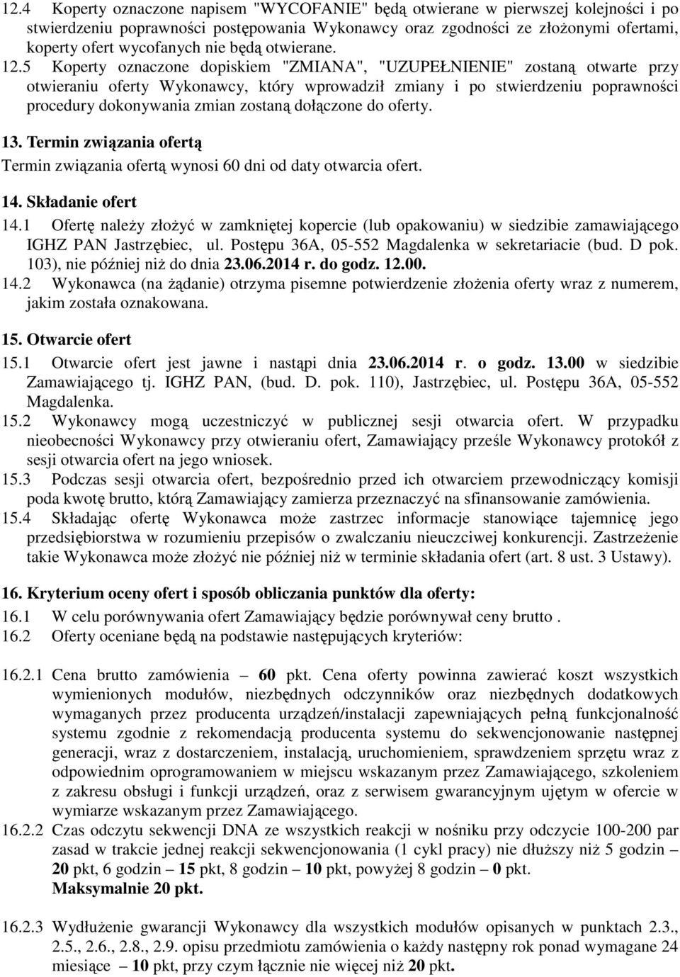 5 Koperty oznaczone dopiskiem "ZMIANA", "UZUPEŁNIENIE" zostaną otwarte przy otwieraniu oferty Wykonawcy, który wprowadził zmiany i po stwierdzeniu poprawności procedury dokonywania zmian zostaną