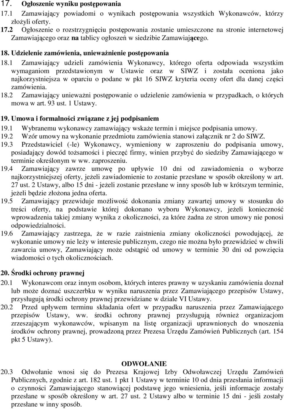 1 Zamawiający udzieli zamówienia Wykonawcy, którego oferta odpowiada wszystkim wymaganiom przedstawionym w Ustawie oraz w SIWZ i została oceniona jako najkorzystniejsza w oparciu o podane w pkt 16