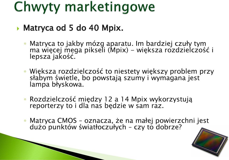 Większa rozdzielczość to niestety większy problem przy słabym świetle, bo powstają szumy i wymagana jest lampa